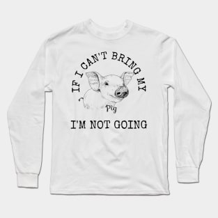 Cute Pig Shirt Pig Lovers Gifts IF I CANT BRING MY PIG Long Sleeve T-Shirt